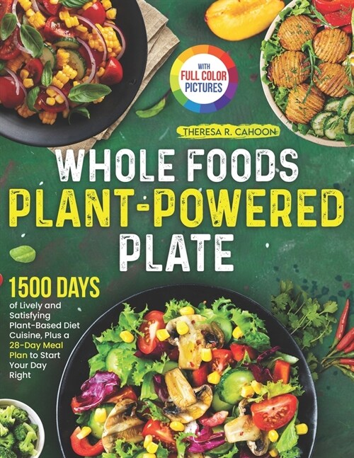 Whole Foods Plant-Powered Plate: 1500 Days of Lively and Satisfying Plant-Based Diet Cuisine, Plus a 28-Day Meal Plan to Start Your Day Right｜F (Paperback)