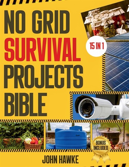 No Grid Survival Projects Bible: The Ultimate DIY Guide to Master Self-Sufficiency, Home Security and Disaster Preparedness 15 in 1: Tested and Proven (Paperback)