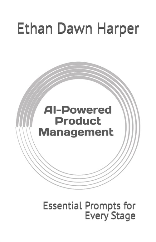 AI-Powered Product Management: Essential Prompts for Every Stage (Paperback)