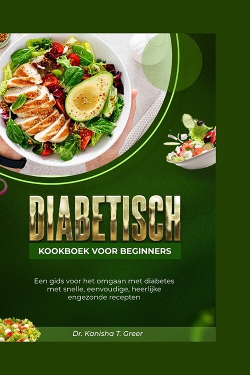 Diabetisch kookboek voor beginners: Een gids voor het omgaan met diabetes met snelle eenvoudige heerlijke engezonde recepten (Paperback)