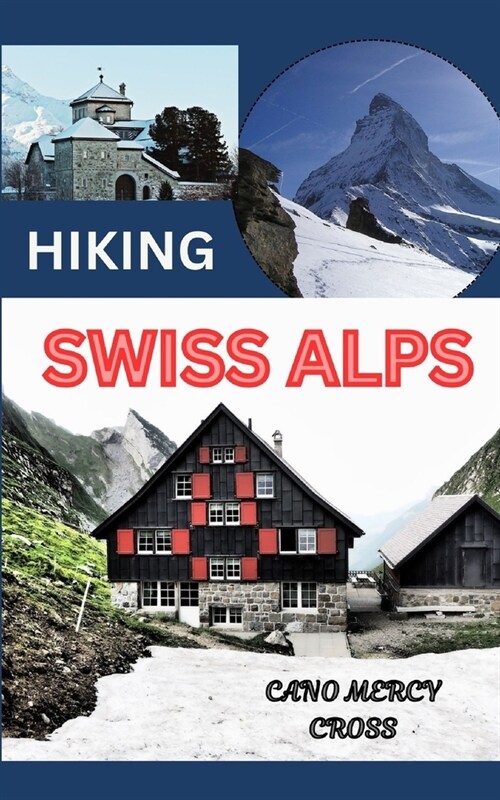 Hiking Swiss Alps: Unveiling the Alpine Majesty: A Comprehensive Guide to Adventure in the Swiss Alps (Paperback)