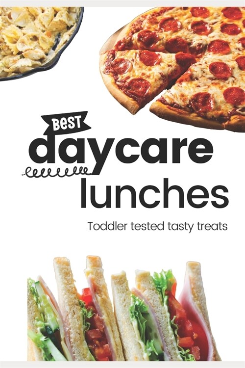 Best Daycare Lunches: Toddler Tested Tasty Treats (Paperback)