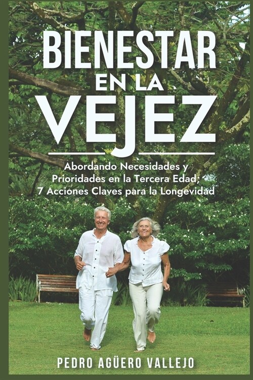 Bienestar en la Vejez: Abordando Necesidades y Prioridades en la Tercera Edad 7 Acciones Claves para la Longevidad Adulto Mayor y Envejecient (Paperback)