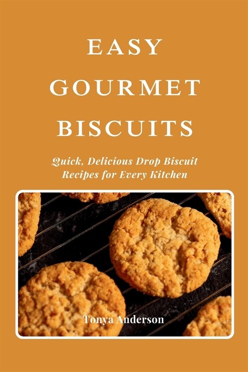 Easy Gourmet Biscuits - Quick, Delicious Drop Biscuit Recipes for Every Kitchen: Explore Sweet, Savory, and Special Diet Variations with Simple Ingred (Paperback)