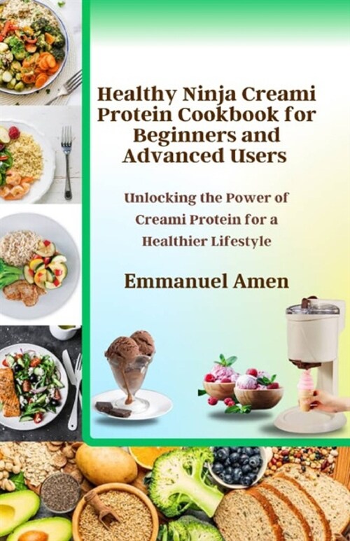 Healthy Ninja Creami Protein Cookbook for Beginners and Advanced Users: Unlocking the Power of Creami Protein for a Healthier Lifestyle (Paperback)