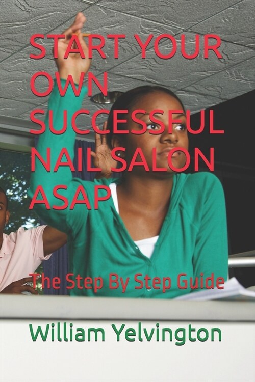 Start Your Own Successful Nail Salon ASAP: The Step By Step Guide (Paperback)