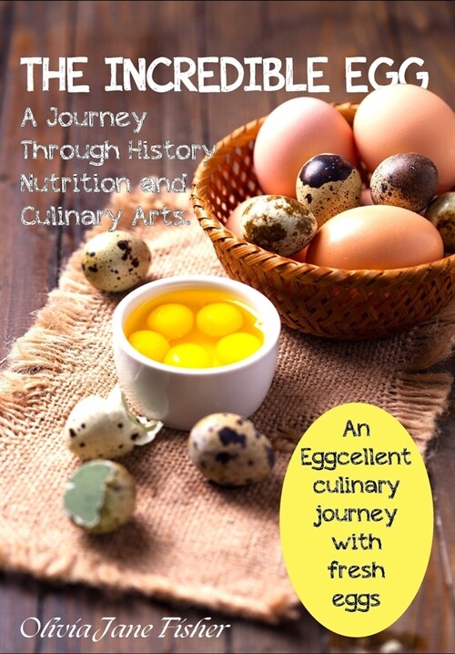 The Incredible Egg. A Journey Through Nutrition and Culinary Art: An Eggcellent Culinary Journey with Fresh Eggs (Paperback)