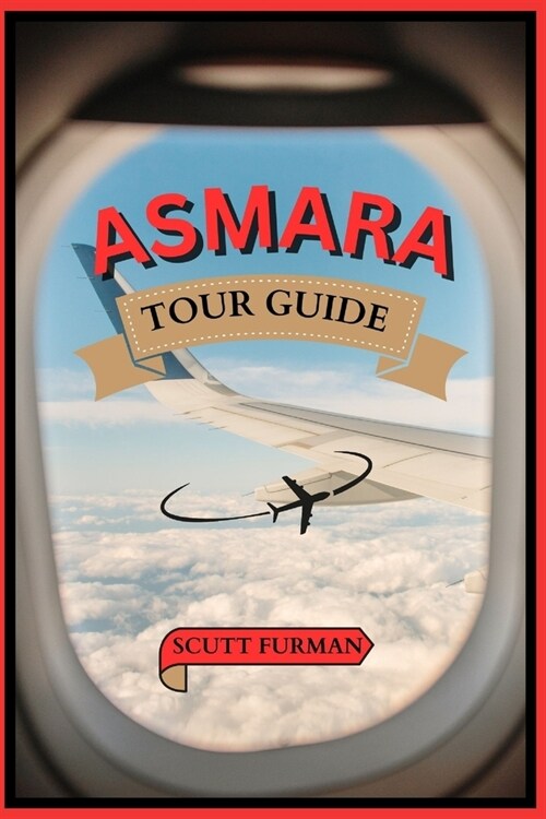 Asmara Tour Guide: Asmara unveiled: A Travelers Guide to Eritreas Vibrant Metropolis, Offering Insider Tips, Local Recommendations, Pr (Paperback)