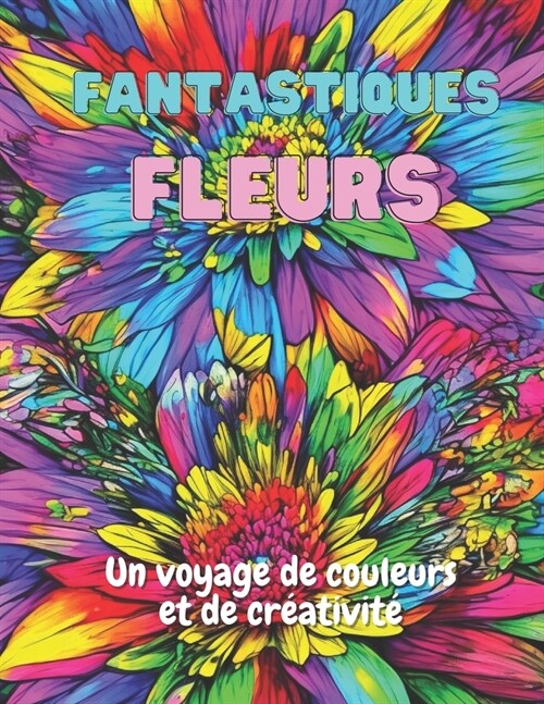 Fantastiques Fleurs: Un Voyage de Couleur et de Cr?tivit? (Paperback)