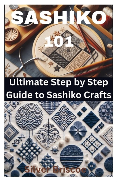 Sashiko 101: Ultimate Step by Step Guide to Sashiko Crafts (Paperback)