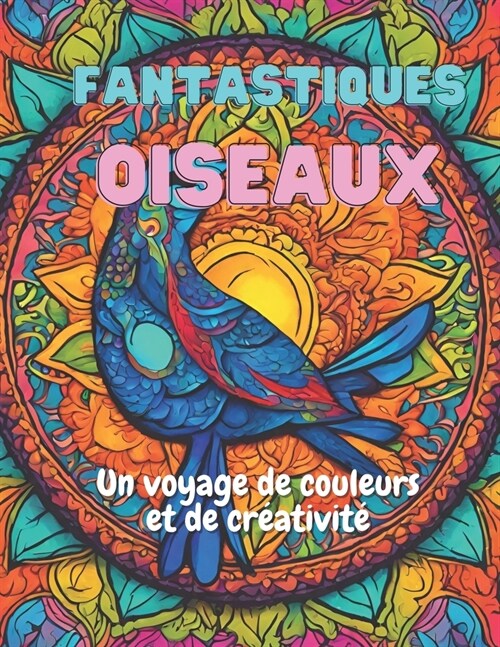 Fantastiques Oiseaux: Un Voyage de Couleur et de Cr?tivit? (Paperback)
