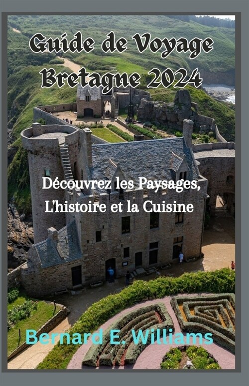 Guide de Voyage Bretagne 2024: D?ouvrez les paysages, lhistoire et la cuisine (Paperback)