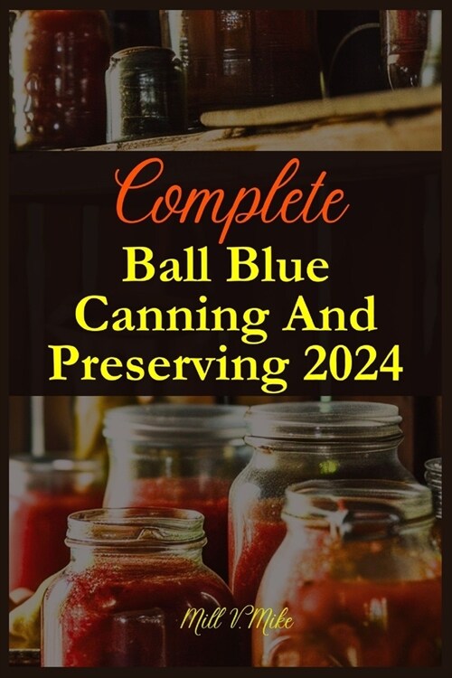 Complete Ball Blue Canning And Preserving 2024 (Paperback)