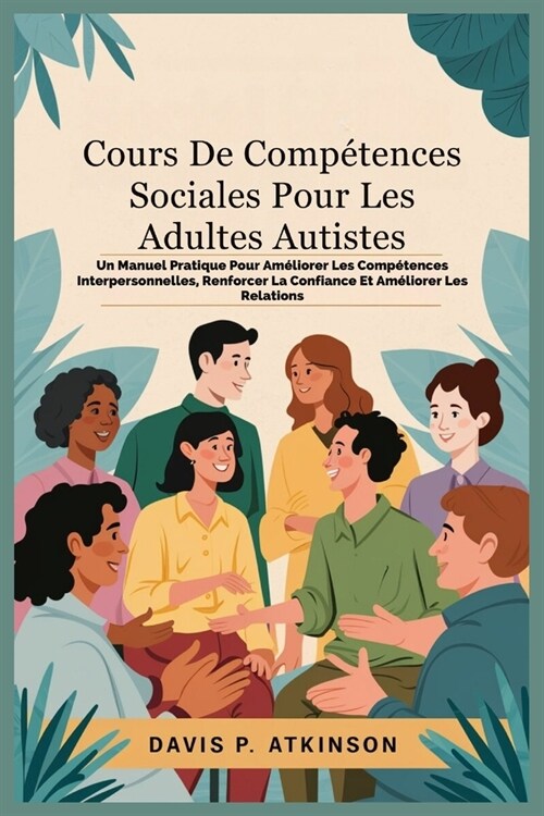 Cours De Comp?ences Sociales Pour Les Adultes Autistes: Un Manuel Pratique Pour Am?iorer Les Comp?ences Interpersonnelles, Renforcer La Confiance E (Paperback)