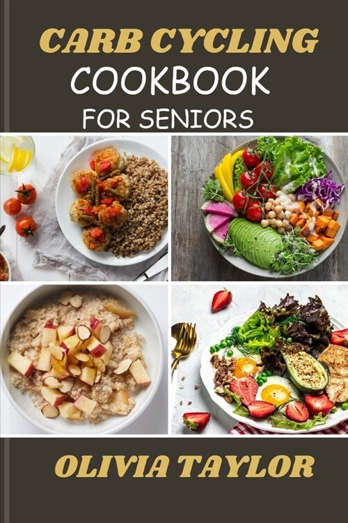 Carb Cycling Cookbook for Seniors: Achieve Weight Loss, Optimal Health, and Fitness with Expert Meal Plans and Delicious Recipes (Paperback)