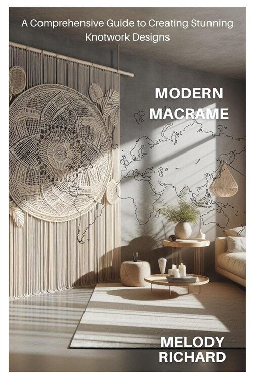 Modern Macrame: A Comprehensive Guide to Creating Stunning Knotwork Designs (Paperback)