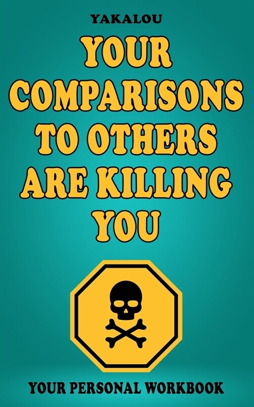 Your Comparisons to Others Are Killing You: Here is: How, Why and What You Need To Do (Paperback)