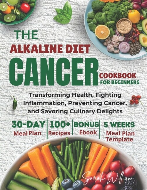 Alkaline Diet Cancer Cookbook For Beginners: Transforming Health, Fighting Inflammation, Preventing Cancer, and Savoring Culinary Delights (Paperback)
