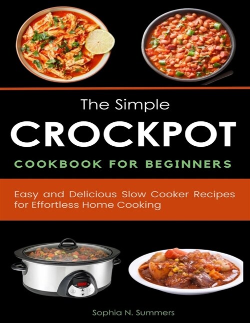 The Simple Crockpot Cookbook for Beginners: Easy and Delicious Slow Cooker Recipes for Effortless Home Cooking (Paperback)