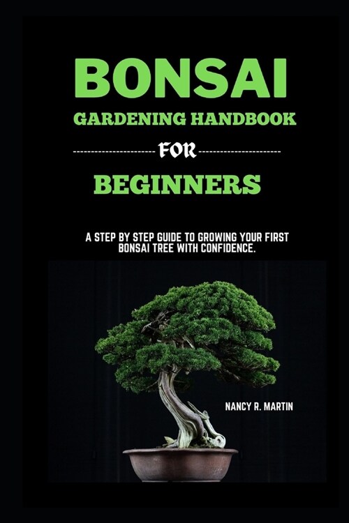 Bonsai gardening handbook for beginners: A step by step guide to growing your first Bonsai tree with confidence (Paperback)