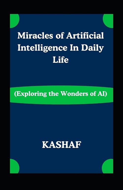 Miracles of Artificial Intelligence In Daily Life: Exploring the Wonders of AI (Paperback)