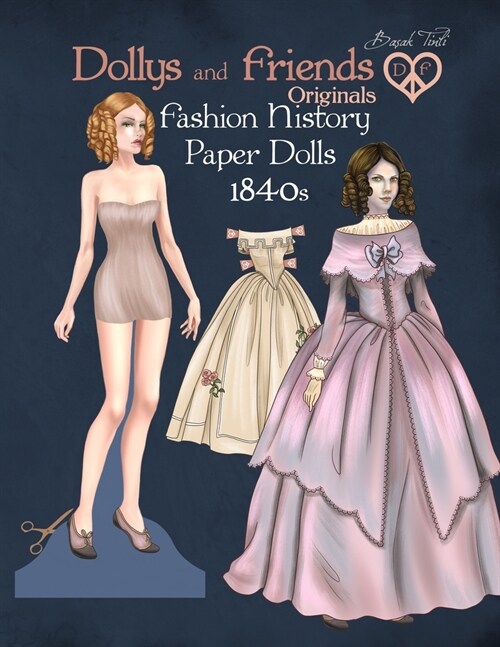 Dollys and Friends Originals Fashion History Paper Dolls, 1840s: Fashion Activity Vintage Dress Up Collection of Early Victorian Costumes (Paperback)