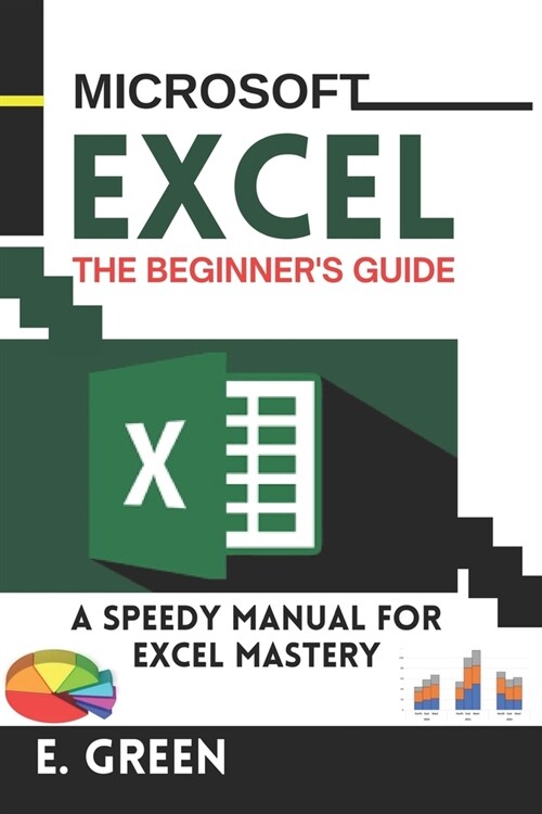 Microsoft Excel the Beginners Guide: A Speedy Manual for Excel Mastery (Paperback)