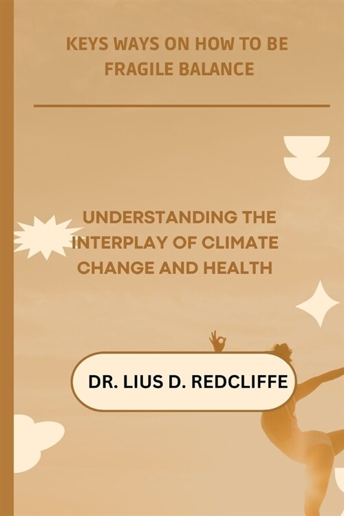 Keys Ways on How to Be Fragile Balance: Understanding The Interplay of Climate Change and Health (Paperback)