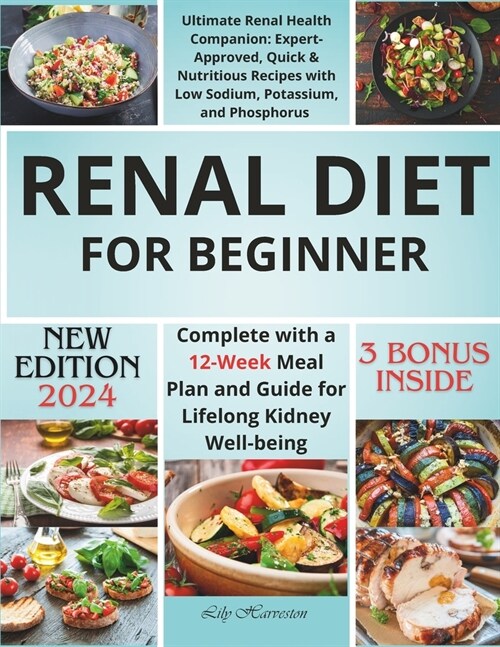 Renal Diet Cookbook for Beginners: Ultimate Renal Health Companion: Expert-Approved, Quick & Nutritious Recipes with Low Sodium, Potassium, and Phosph (Paperback)