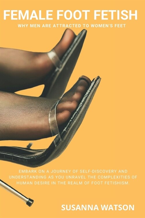 Female Foot Fetish: Why men are attracted to womens feet (Paperback)