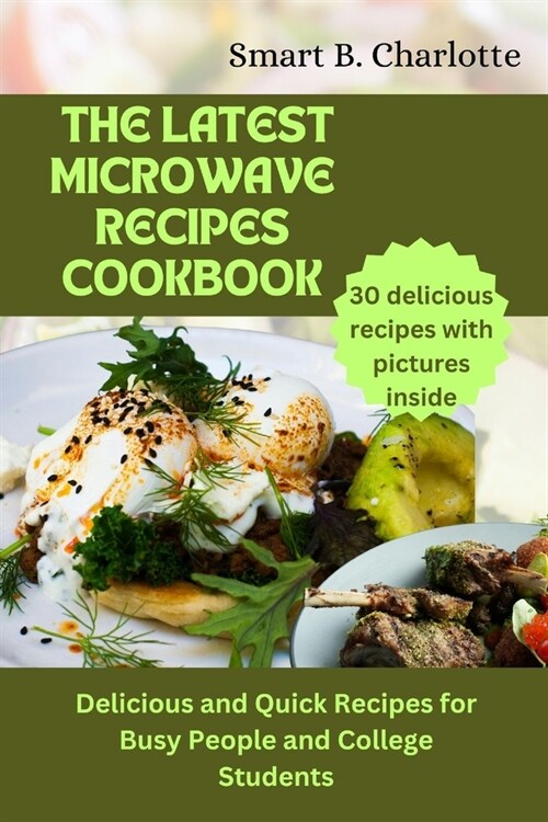 The Latest Microwave Recipes Cookbook: Delicious and Quick Recipes for Busy People and College Students (Paperback)
