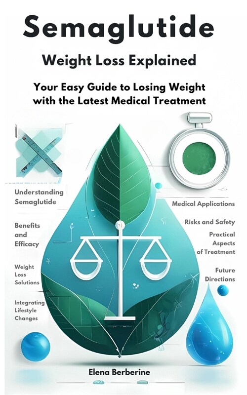 Semaglutide Weight Loss Explained: Your Easy Guide to Losing Weight with the Latest Medical Treatment (Paperback)