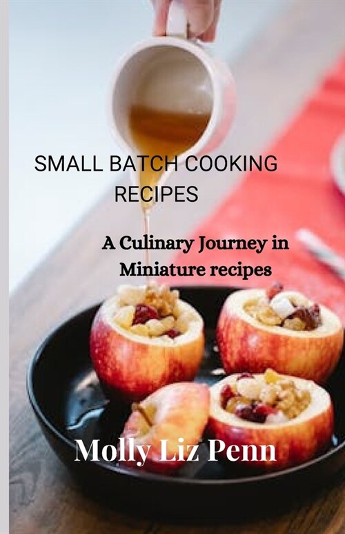 Small Batch Cooking Recipes: A Culinary Journey in Miniature recipes (Paperback)