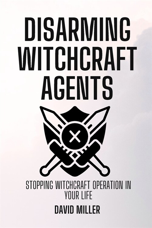 Disarming Witchcraft Agents: Stopping Witchcraft Operation In Your Life (Paperback)