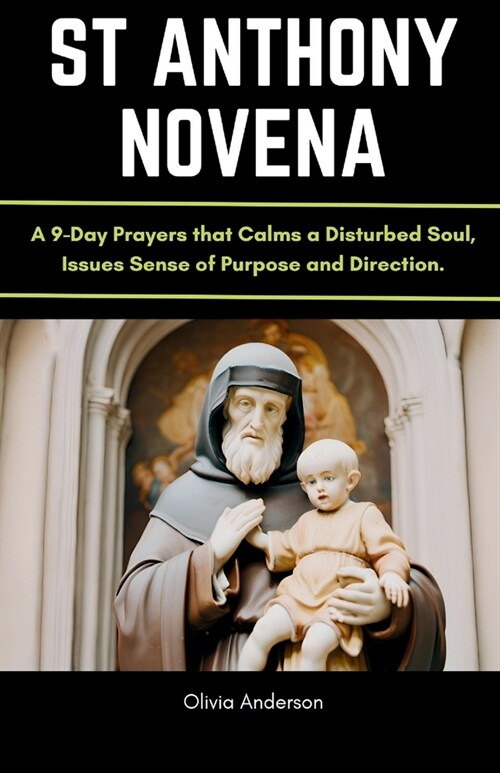 St Anthony Novena: A 9-Day Prayers that Calms a Disturbed Soul, Issues Sense of Purpose and Direction. (Paperback)