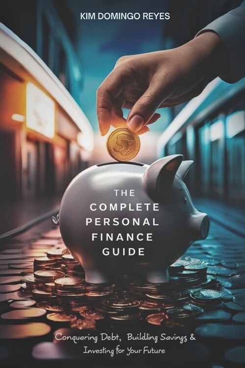 The Complete Personal Finance Guide: Conquering Debt, Building Savings, & Investing for Your Future (Paperback)