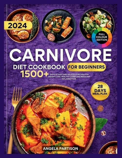 Carnivore Diet Cookbook for Beginners 2024: 1500+ days of Easy and Delicious recipes for Weight loss, Healthy Living and Reducing Inflammation with 28 (Paperback)