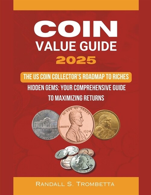 Coin Value Guide 2025: The US Coin Collectors Roadmap to Riches: Hidden Gems: Your Comprehensive Guide to Maximizing Returns (Paperback)