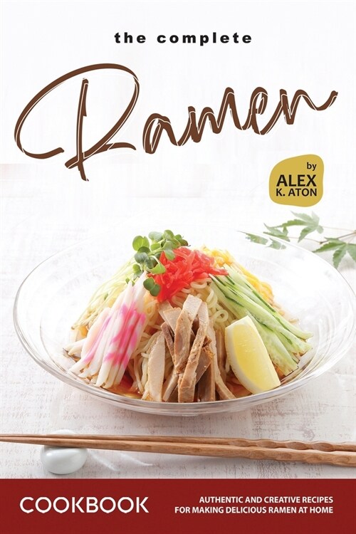 The Complete Ramen Cookbook: Authentic and Creative Recipes for Making Delicious Ramen at Home (Paperback)