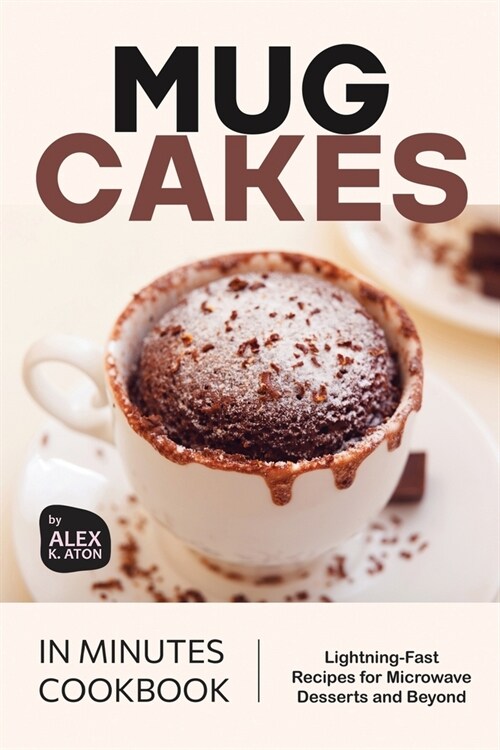 Mug Cakes in Minutes Cookbook: Lightning-Fast Recipes for Microwave Desserts and Beyond (Paperback)