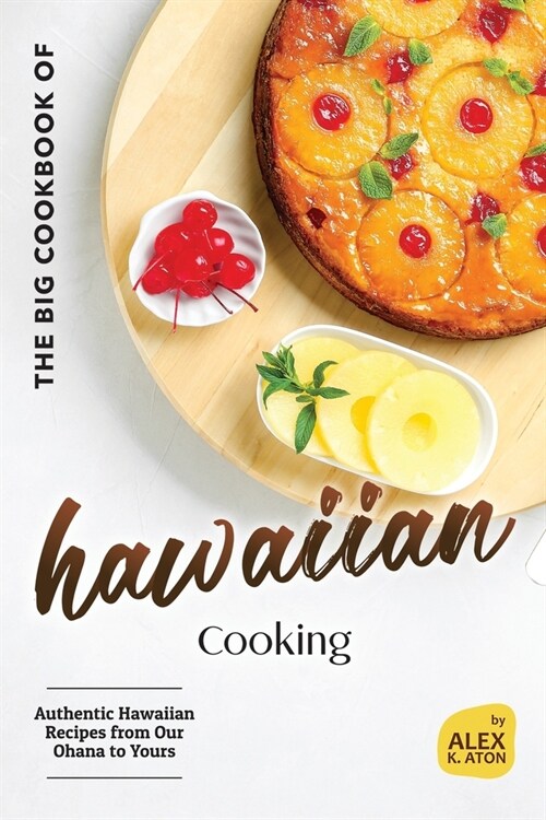 The Big Cookbook of Hawaiian Cooking: Authentic Hawaiian Recipes from Our Ohana to Yours (Paperback)