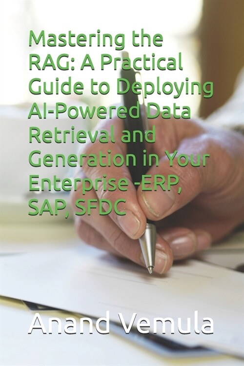 Mastering the RAG: A Practical Guide to Deploying AI-Powered Data Retrieval and Generation in Your Enterprise -ERP, SAP, SFDC (Paperback)