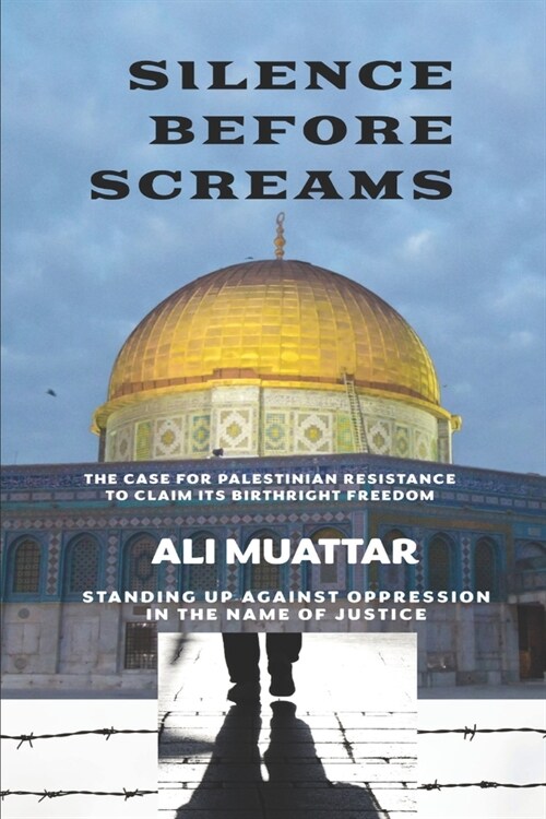 Silence Before Screams: The Case for Palestinian Resistance to Claim its Birthright Freedom (Standing Up Against Oppression in the Name of Jus (Paperback)