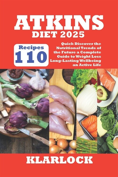 Atkins Diet 2025: 110 Quick Recipes Discover the Nutritional Trends of the Future a Complete Guide to Weight Loss Long-Lasting Wellbeing (Paperback)