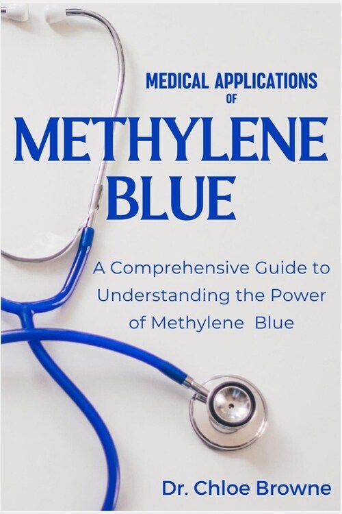 Medical Applications of Methylene Blue: A Comprehensive Guide to Understanding the Power of Methylene Blue (Paperback)