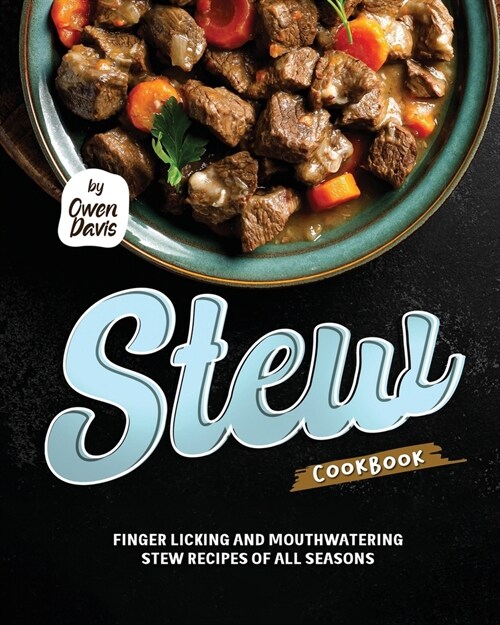 Stew Cookbook: Finger licking and Mouthwatering Stew Recipes of All Seasons (Paperback)
