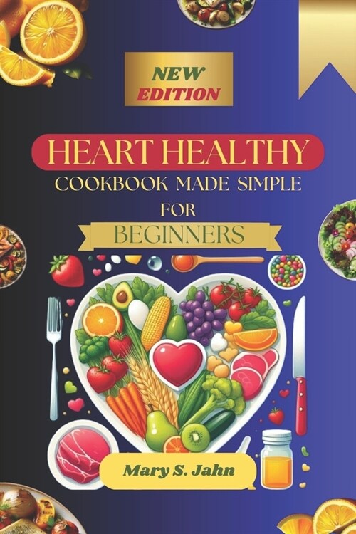 Heart Healthy Cookbook Made Simple for Beginners: Complete Flavorful and Nutritious Recipes for a Healthy Lifestyle - Your Step-by-Step Guide to Delic (Paperback)