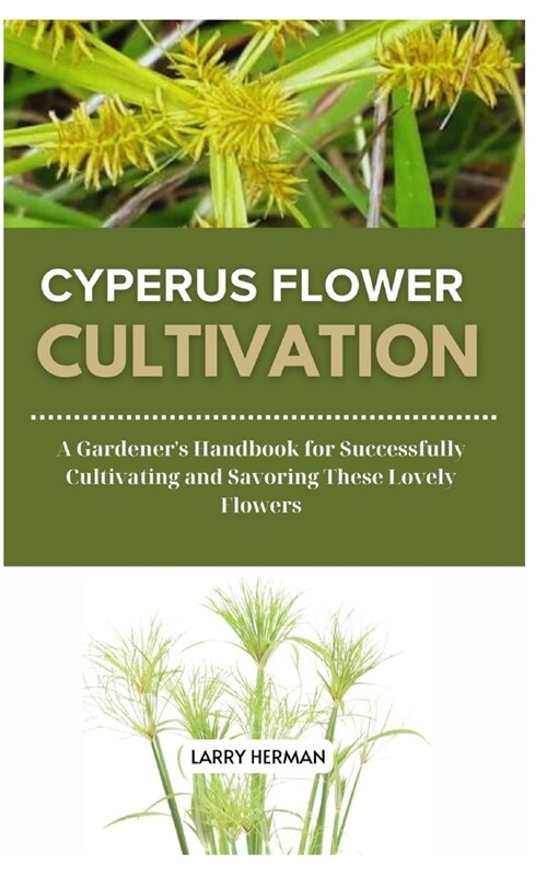 Cyperus Flower Cultivation: A Gardeners Handbook for Successfully Cultivating and Savoring These Lovely Flowers (Paperback)