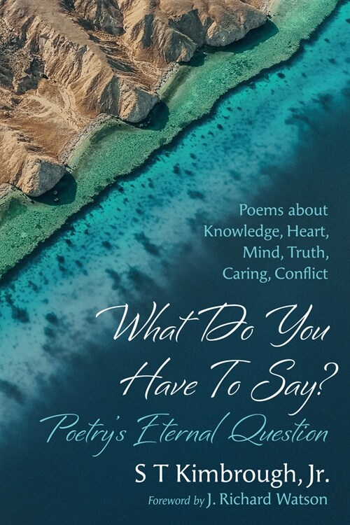 What Do You Have to Say? Poetrys Eternal Question: Poems about Knowledge, Heart, Mind, Truth, Caring, Conflict (Hardcover)