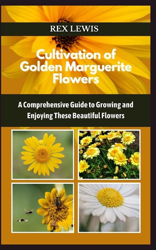 Cultivation of Golden Marguerite Flowers: A Comprehensive Guide to Growing and Enjoying These Beautiful Flowers (Paperback)